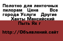 Полотно для ленточных пилорам › Цена ­ 2 - Все города Услуги » Другие   . Ханты-Мансийский,Пыть-Ях г.
